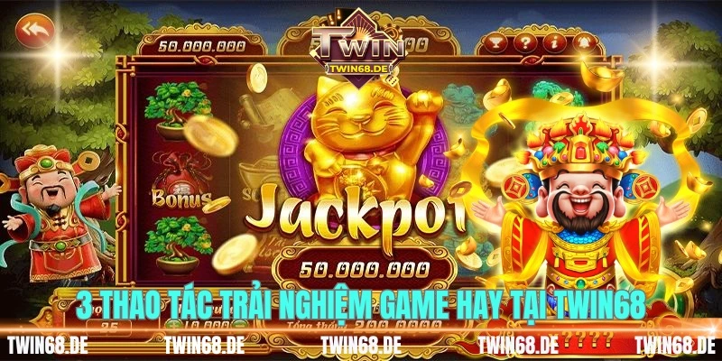 3 thao tác trải nghiệm game hay tại Twin68