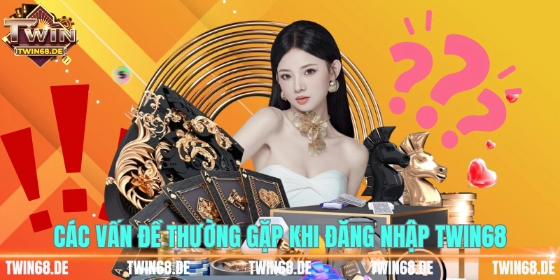 Các vấn đề thường gặp khi đăng nhập TWIN68