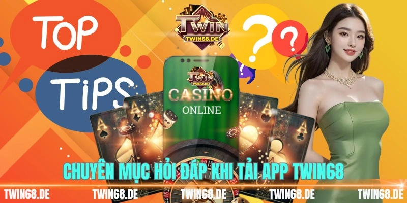 Chuyên mục hỏi đáp khi tải app TWIN68