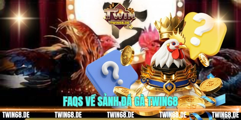 FAQs về sảnh đá gà Twin68 