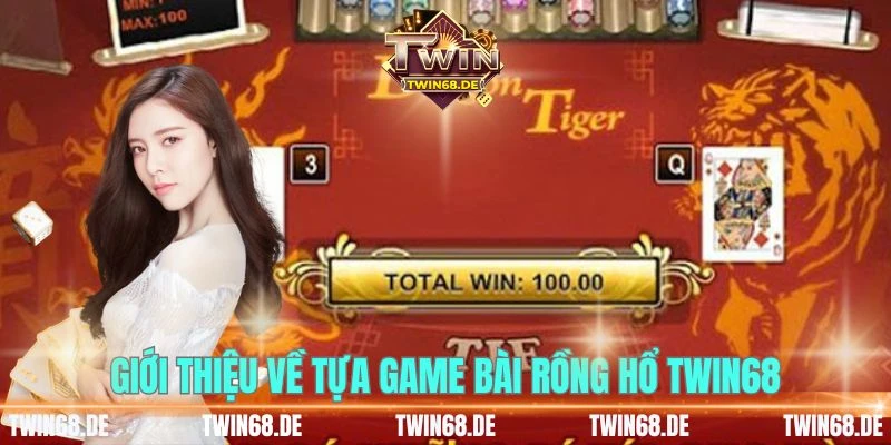 Giới thiệu về tựa game bài Rồng Hổ TWIN68