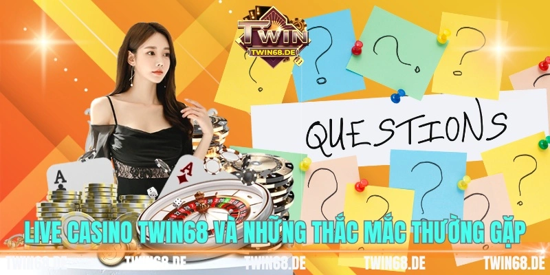 Live Casino Twin68 và những thắc mắc thường gặp