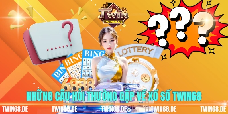 Những câu hỏi thường gặp về xổ số TWIN68