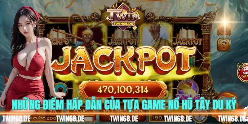 Những điểm hấp dẫn của tựa game nổ hũ Tây Du Ký