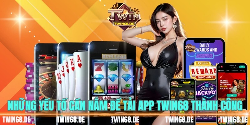 Những yếu tố cần nắm để tải app TWIN68 thành công