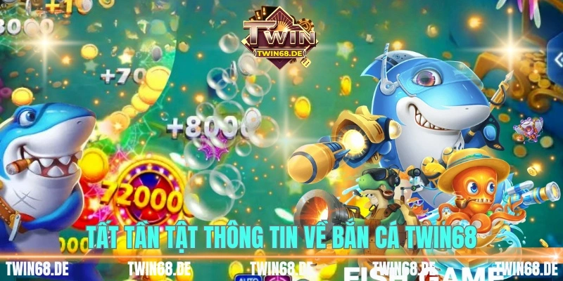 Tất tần tật thông tin về bắn cá Twin68 đều được giải đáp