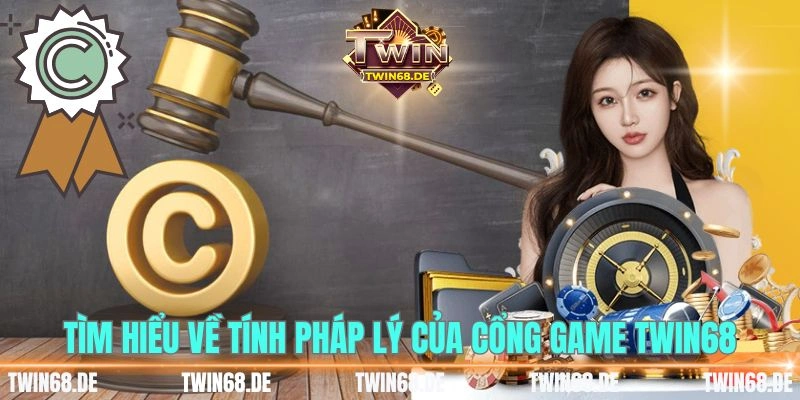 Tìm hiểu về tính pháp lý của cổng game TWIN68
