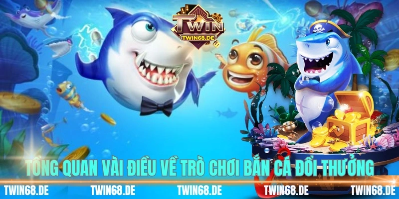 Tổng quan vài điều về trò chơi bắn cá đổi thưởng
